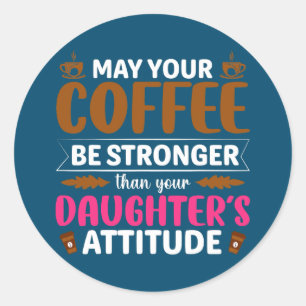 May Your Coffee Be Stronger Than Your Daughter's Classic Round Sticker