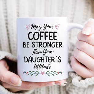 May Your Coffee Be Stronger Than Your Daughter's Coffee Mug