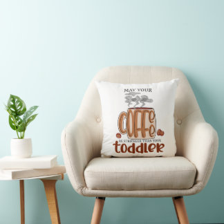 May Your Coffee Be Stronger Than Your Toddler Cushion