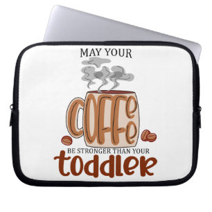 May Your Coffee Be Stronger Than Your Toddler Laptop Sleeve