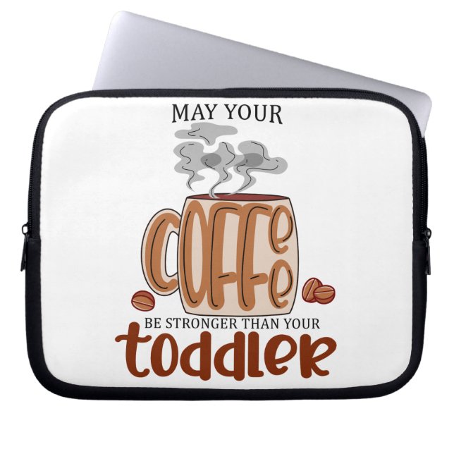 May Your Coffee Be Stronger Than Your Toddler Laptop Sleeve (Front)