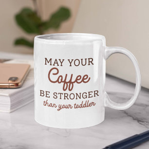 May Your Coffee Be Stronger Than Your Toddler Mug