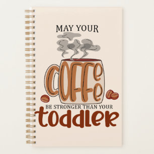May Your Coffee Be Stronger Than Your Toddler Planner