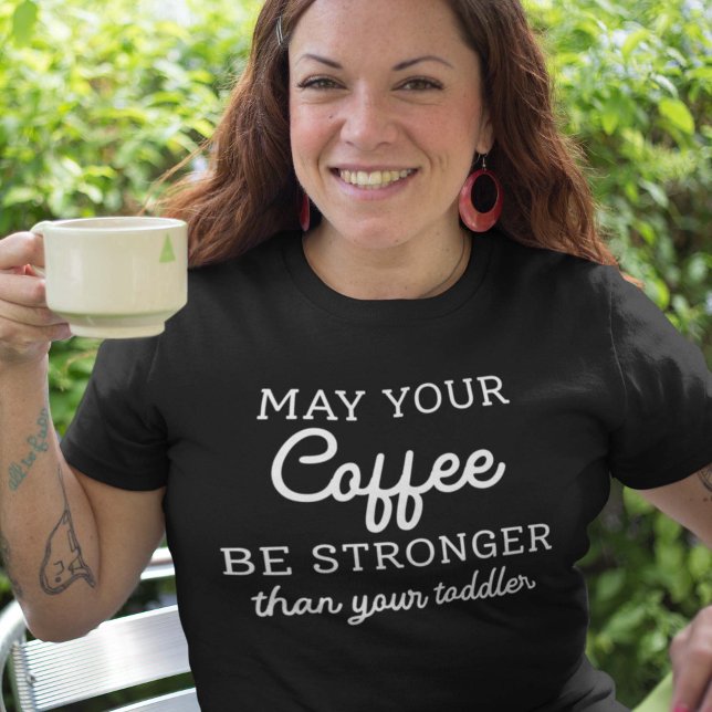 May Your Coffee Be Stronger Than Your Toddler T-Shirt (Creator Uploaded)