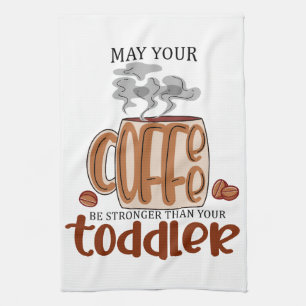 May Your Coffee Be Stronger Than Your Toddler Tea Towel