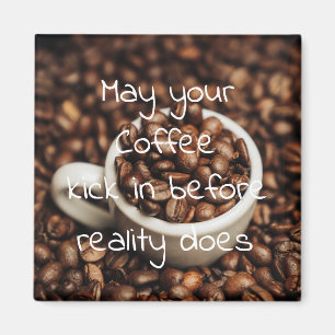 May Your Coffee Kick In Before Reality Does Magnet