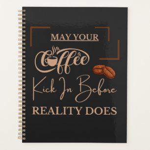 May Your Coffee Kick In Before Reality Does Planner