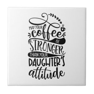 May Your Coffee Stronger Than Daughters Attitude Ceramic Tile