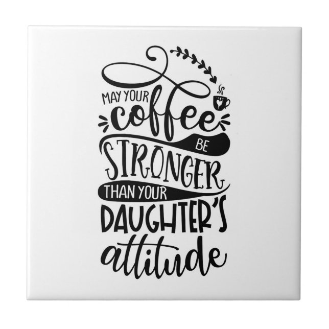 May Your Coffee Stronger Than Daughters Attitude Ceramic Tile (Front)