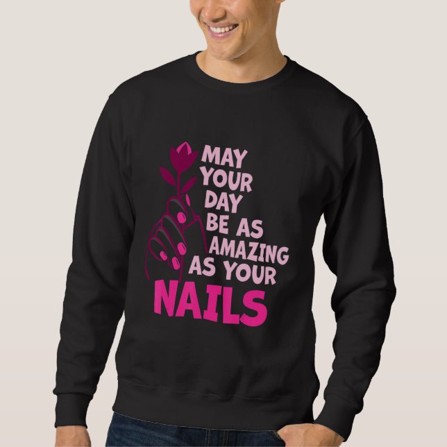 May Your Day Be As Amazing As Your Nails Nail Tech Sweatshirt (Front)