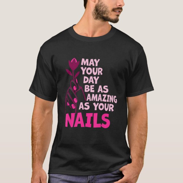 May Your Day Be As Amazing As Your Nails Nail Tech T-Shirt (Front)