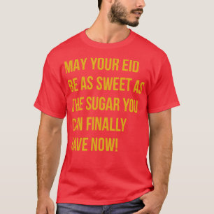 May your eid be a sweet as the sugar you can final T-Shirt
