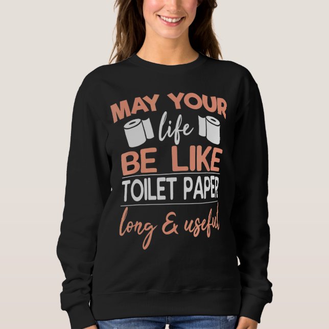 May Your Life Be Like Toilet Paper Long & Useful S Sweatshirt (Front)