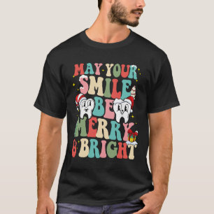 May Your Smile Be Merry And Bright Dental Dentist  T-Shirt