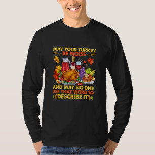 May Your Turkey Be Moist Hilarious Sayings Thanksg T-Shirt