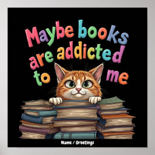Maybe Books Are Addicted to Me Funny & Cute Idea Poster