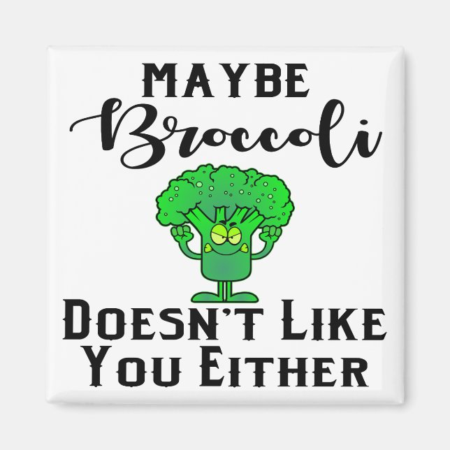 Maybe Broccoli Doesn’t Like You Either  # Magnet (Front)