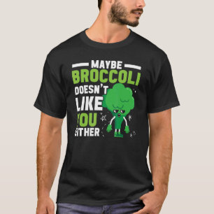Maybe Broccoli Doesn't Like You Either Healthy Veg T-Shirt