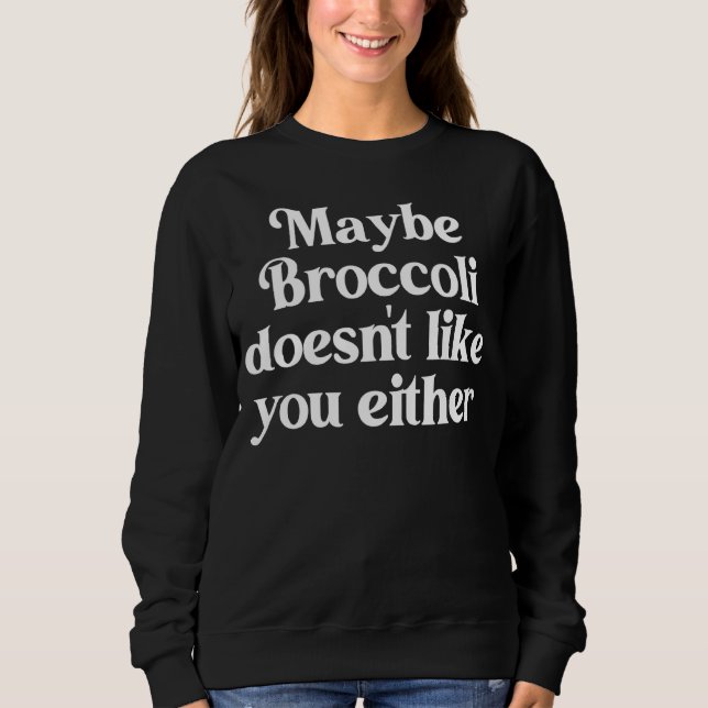 Maybe Broccoli Doesn't Like You Either Herbivore V Sweatshirt (Front)