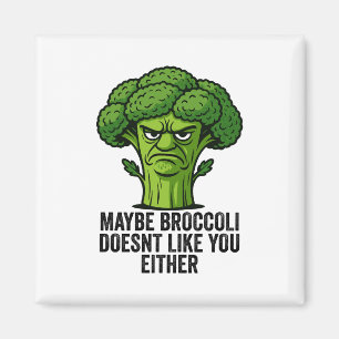 Maybe Broccoli Doesn't Like You Either Magnet