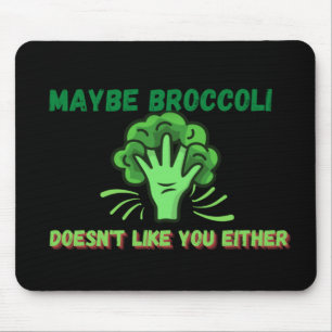 Maybe Broccoli Doesn't Like You Either Mouse Pad