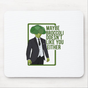 Maybe Broccoli Doesn't Like You Either Mouse Pad