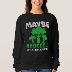 Maybe Broccoli Doesn't Like You Either Sweatshirt