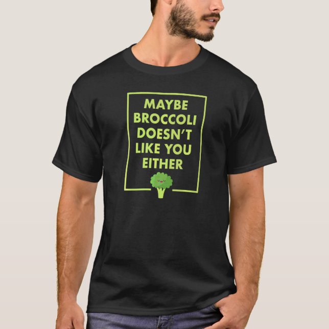 Maybe Broccoli Doesn't Like You Either  Vegan T-Shirt (Front)