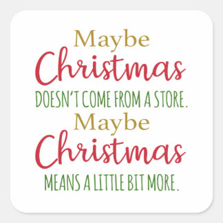 Maybe Christmas doesn't come from a store  Square Sticker