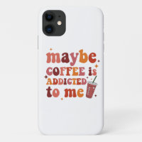 Maybe Coffee Is Addicted To Me Apparel