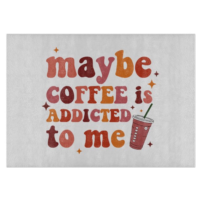 Maybe Coffee Is Addicted To Me Apparel Cutting Board (Front)