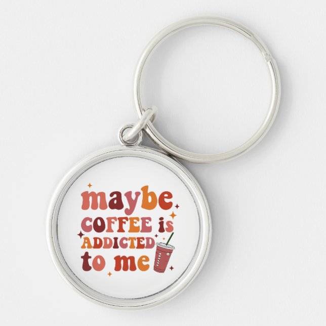 Maybe Coffee Is Addicted To Me Apparel Key Ring (Front)