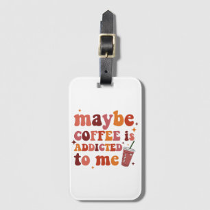 Maybe Coffee Is Addicted To Me Apparel Luggage Tag
