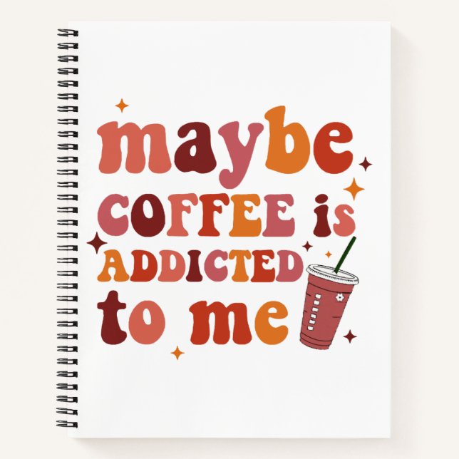 Maybe Coffee Is Addicted To Me Apparel Notebook (Front)