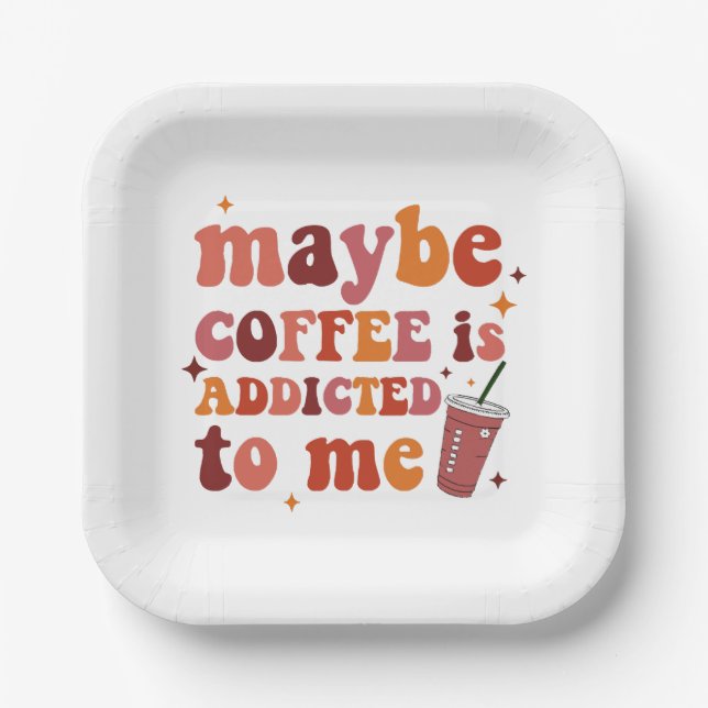 Maybe Coffee Is Addicted To Me Apparel Paper Plate (Front)