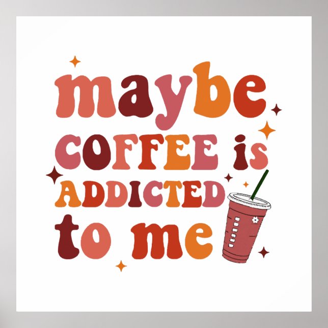 Maybe Coffee Is Addicted To Me Apparel Poster (Front)