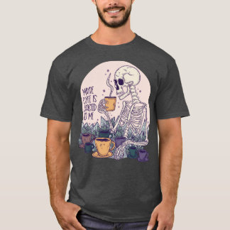 Maybe coffee is addicted to me skeleton T-Shirt
