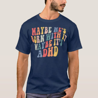 Maybe He's Born With It Maybe It's ADHD Neurodiver T-Shirt