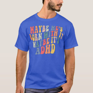 Maybe He's Born With It Maybe It's ADHD Neurodiver T-Shirt