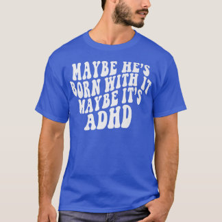 Maybe He's Born With It Maybe It's ADHD Neurodiver T-Shirt