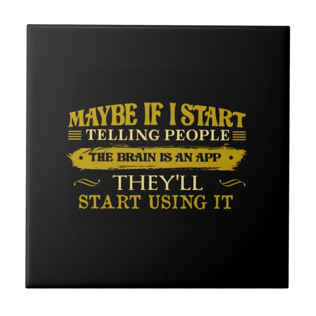 Maybe If I Start Telling People The Brain Is App Ceramic Tile (Front)