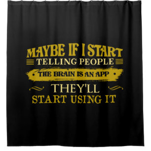 Maybe If I Start Telling People The Brain Is App Shower Curtain