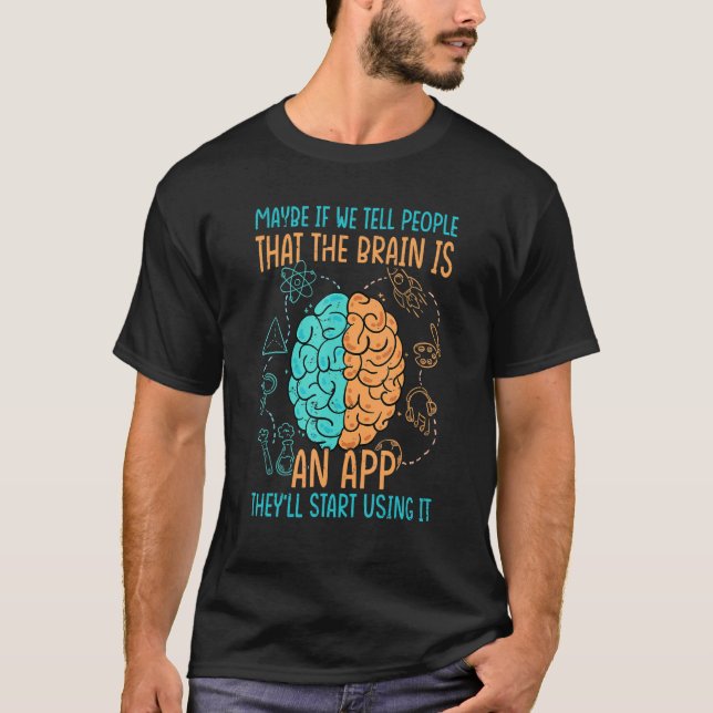 Maybe If We Tell People That The Brain Is An App - T-Shirt (Front)