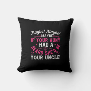 Maybe If Your Aunt Had A Beard, She'D Be Your Uncl Cushion