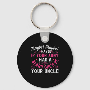 Maybe If Your Aunt Had A Beard, She'D Be Your Uncl Key Ring