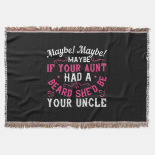 Maybe If Your Aunt Had A Beard, She'D Be Your Uncl Throw Blanket