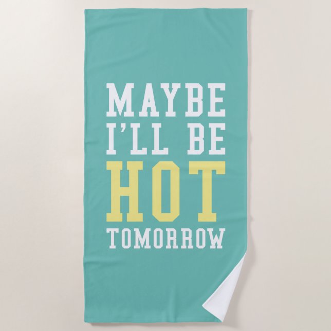 Maybe I'll Be Hot Tomorrow Beach Towel (Front)