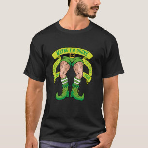 Maybe I'm Drunk Maybe It's Leg Day You Never Know T-Shirt