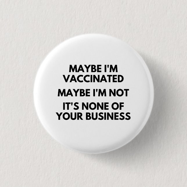 Maybe I'm Vaccinated, Maybe I'm Not It's None 3 Cm Round Badge (Front)