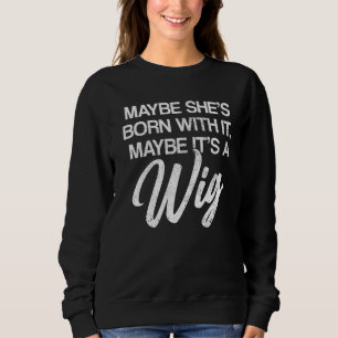 Maybe It's A Wig Wig Fake Hair Sweatshirt